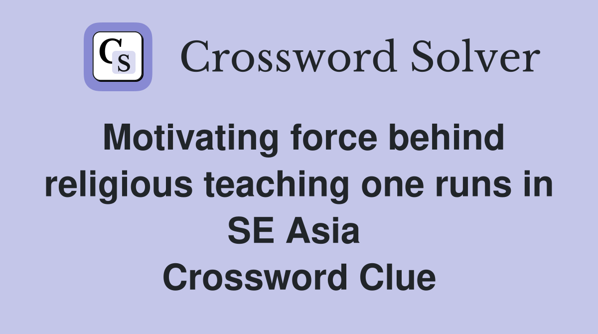 Motivating force behind religious teaching one runs in SE Asia  Crossword Clue
