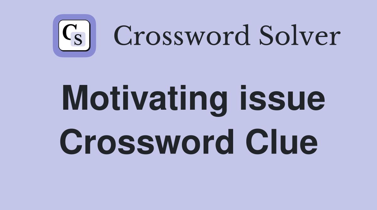 Motivating issue Crossword Clue