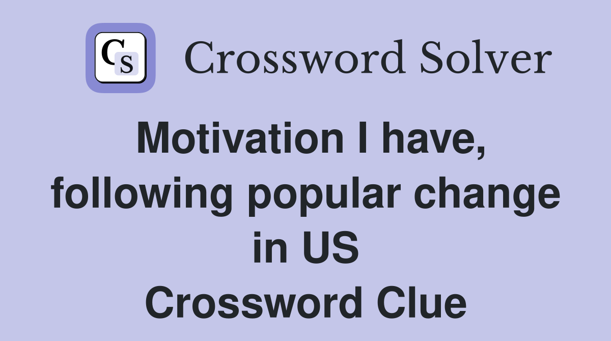 Motivation I have, following popular change in US Crossword Clue