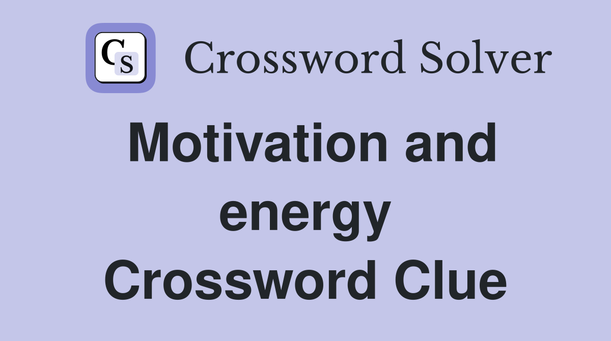 Motivation and energy Crossword Clue