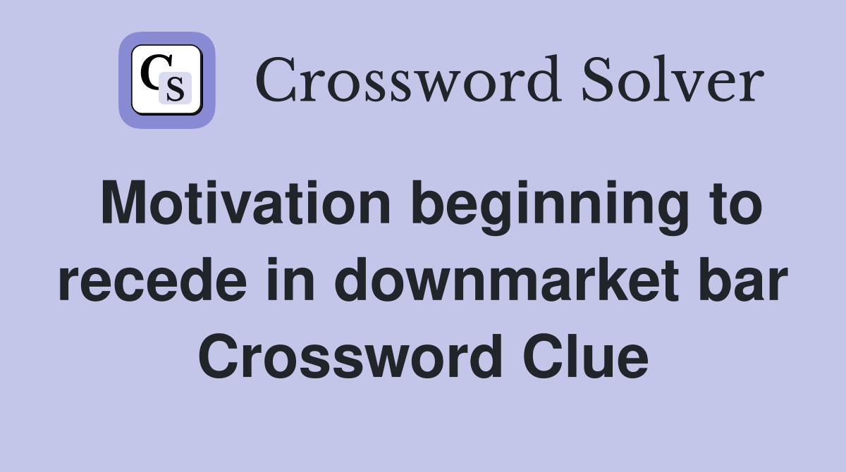 Motivation beginning to recede in downmarket bar Crossword Clue