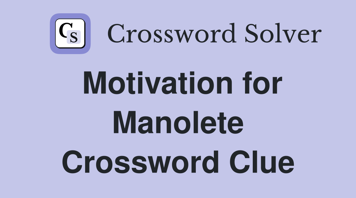 Motivation for Manolete Crossword Clue