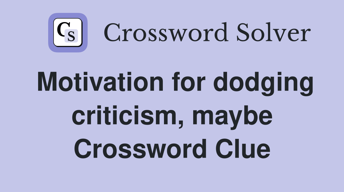 Motivation for dodging criticism, maybe Crossword Clue