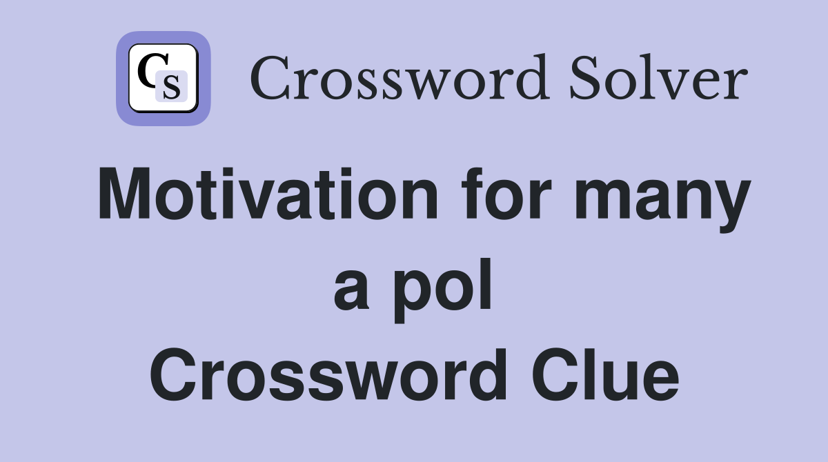 Motivation for many a pol Crossword Clue