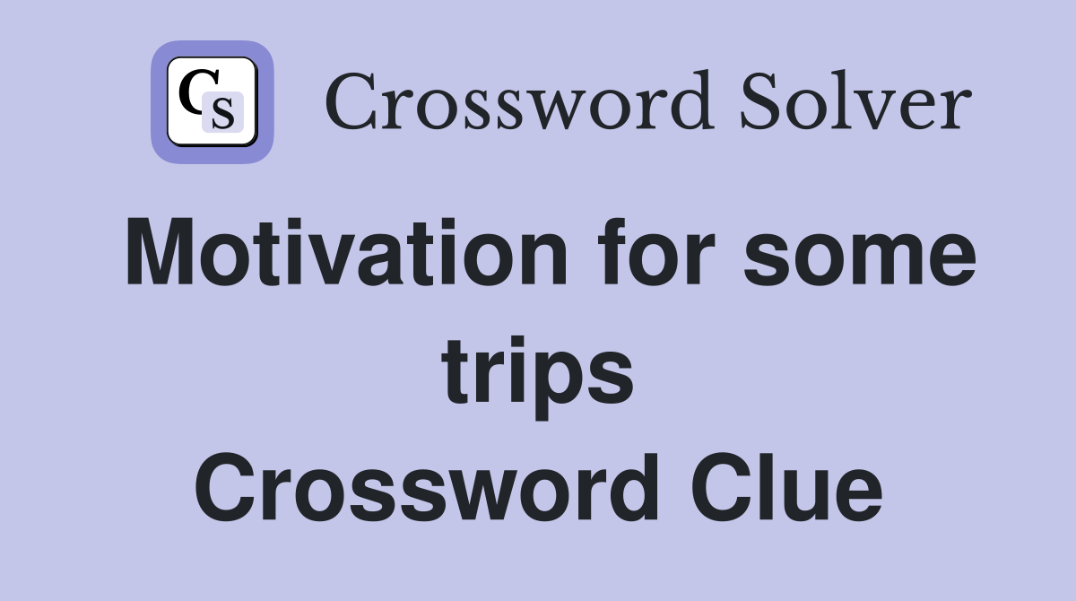 Motivation for some trips Crossword Clue