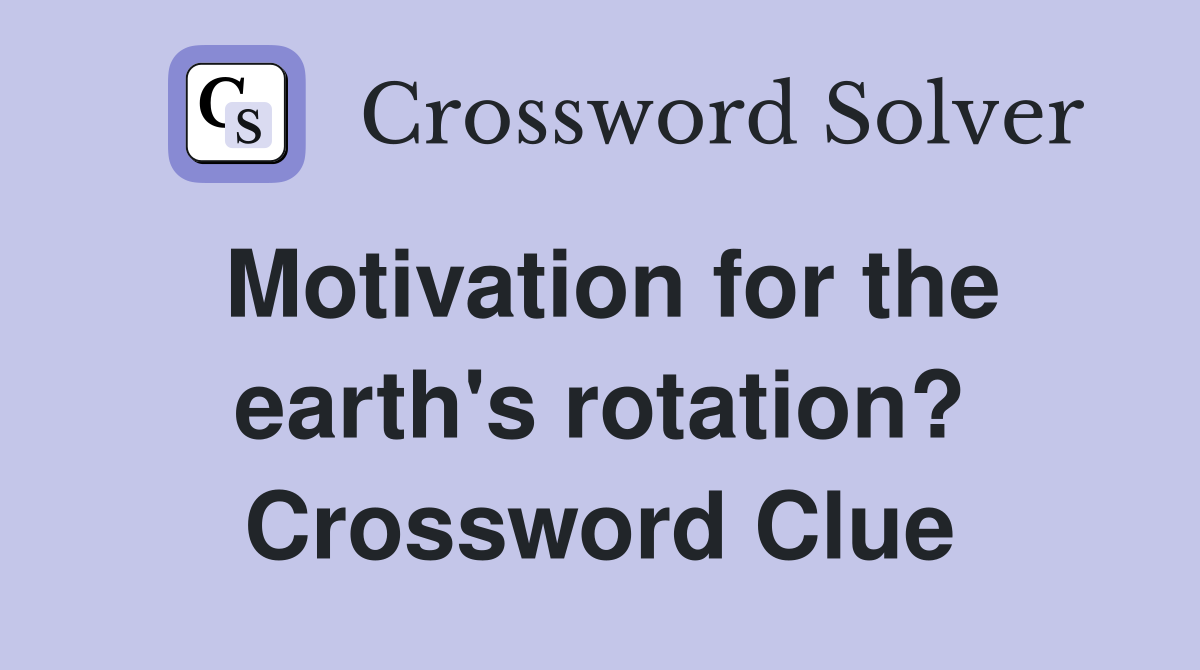 Motivation for the earth's rotation? Crossword Clue