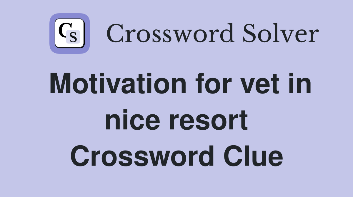 Motivation for vet in nice resort Crossword Clue
