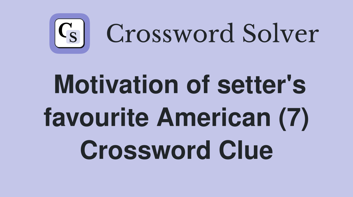 Motivation of setter's favourite American (7) Crossword Clue