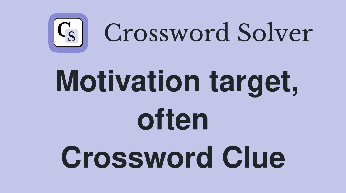 Motivation target, often Crossword Clue