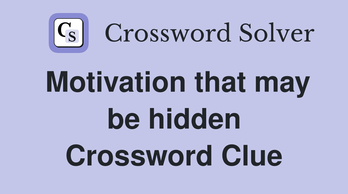 Motivation that may be hidden Crossword Clue