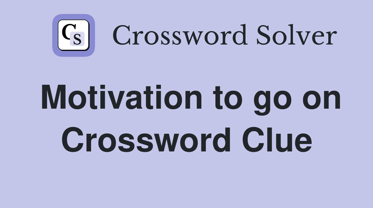 Motivation to go on Crossword Clue