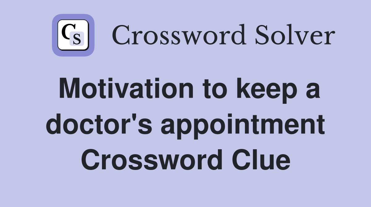 Motivation to keep a doctor's appointment Crossword Clue