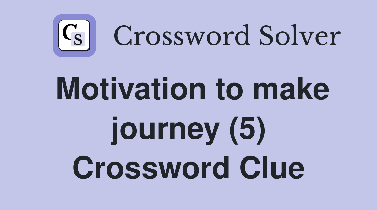 Motivation to make journey (5) Crossword Clue
