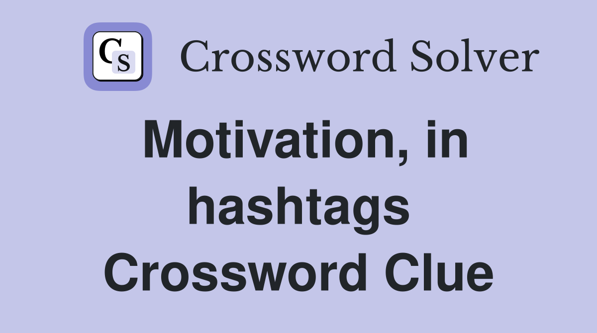 Motivation, in hashtags Crossword Clue