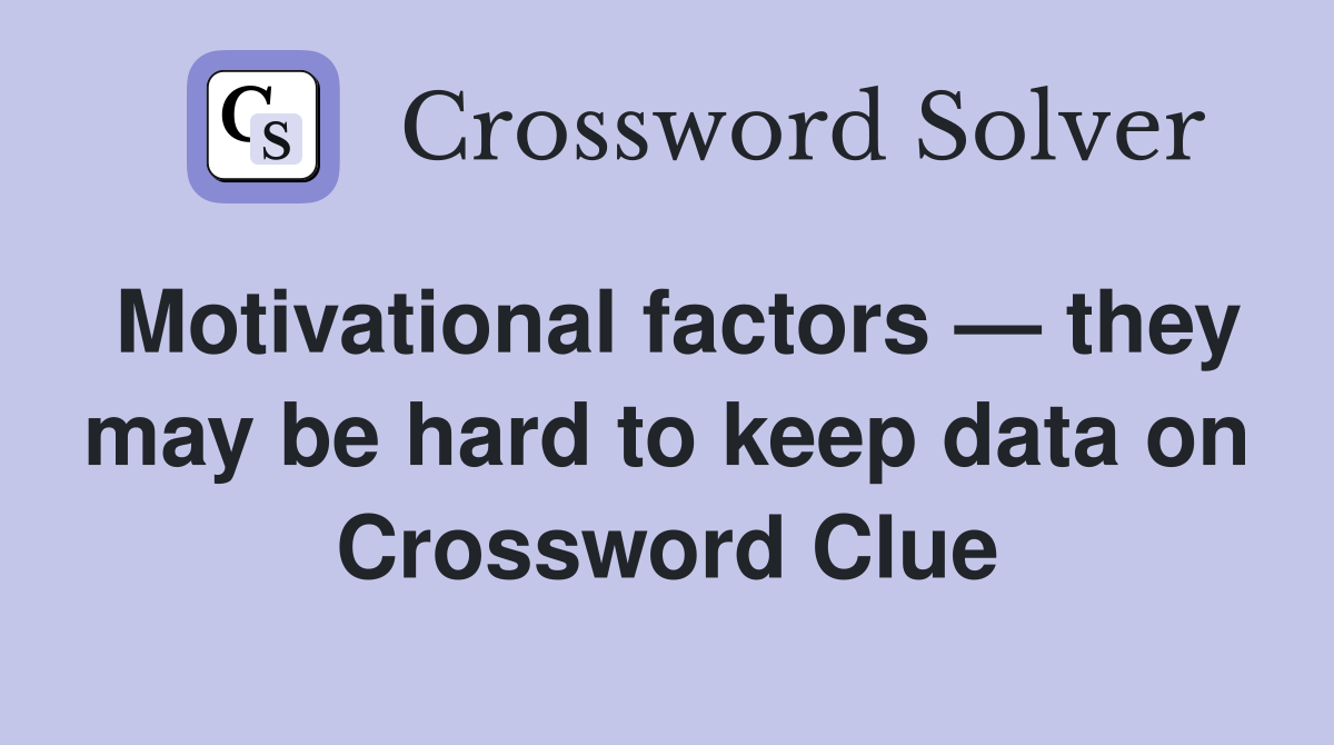 Motivational factors — they may be hard to keep data on Crossword Clue