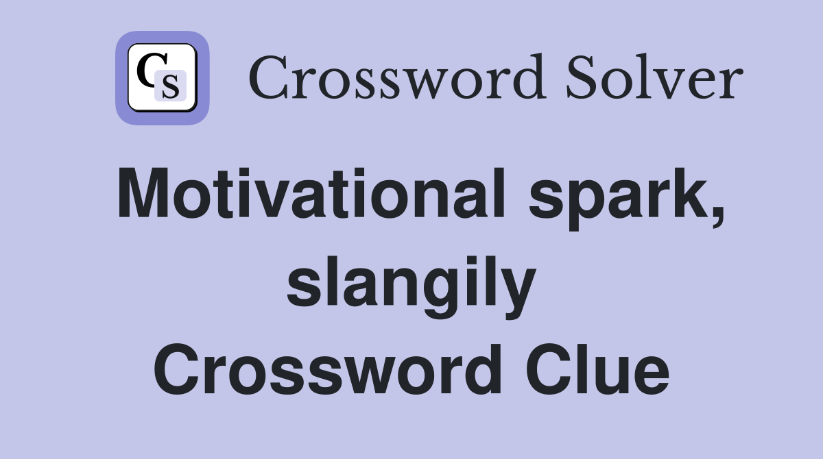 Motivational spark, slangily Crossword Clue