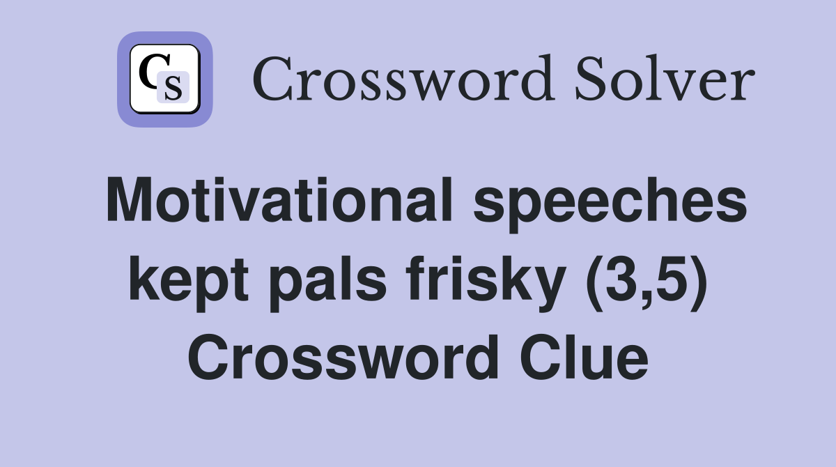 Motivational speeches kept pals frisky (3,5) Crossword Clue