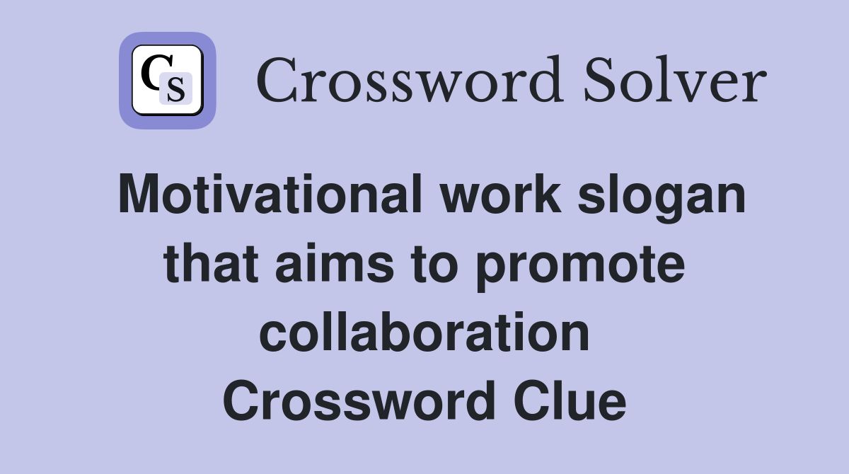 Motivational work slogan that aims to promote collaboration Crossword Clue