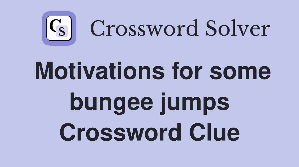 Motivations for some bungee jumps Crossword Clue