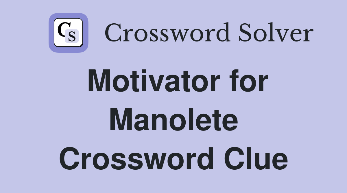 Motivator for Manolete Crossword Clue
