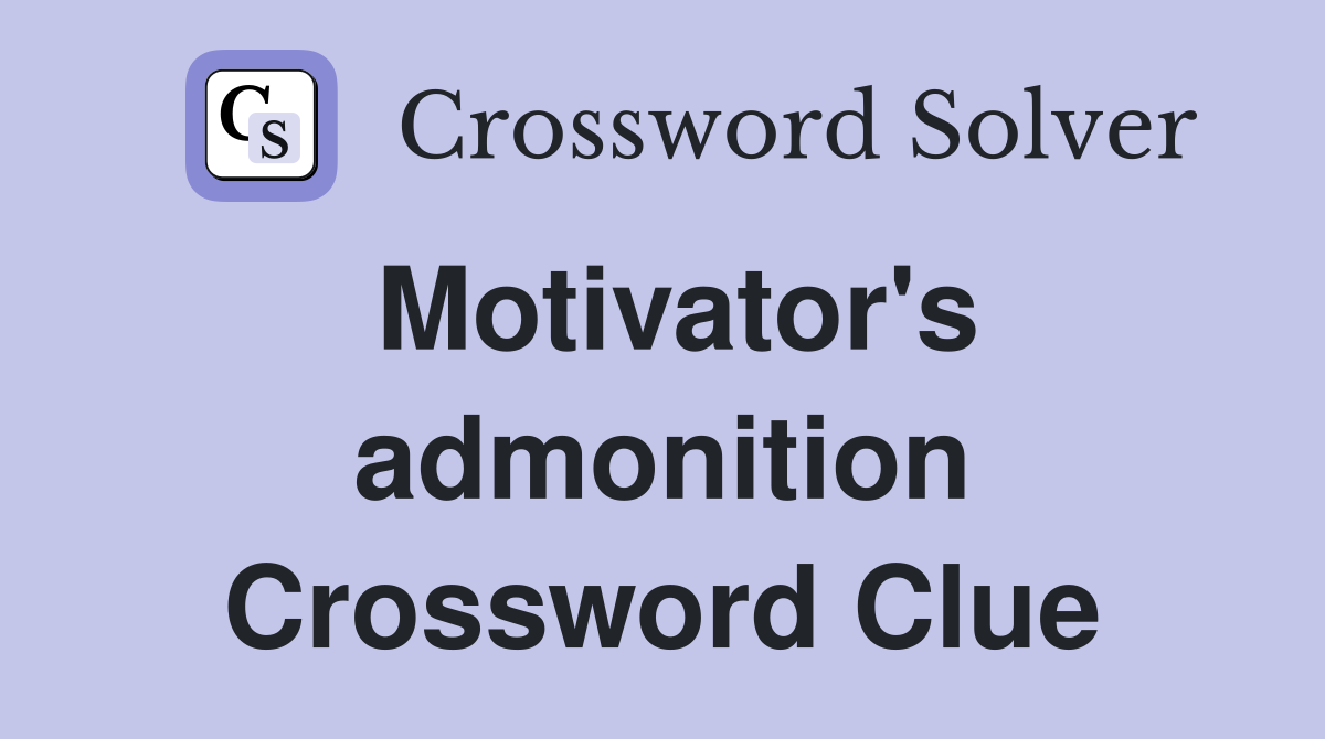 Motivator's admonition Crossword Clue