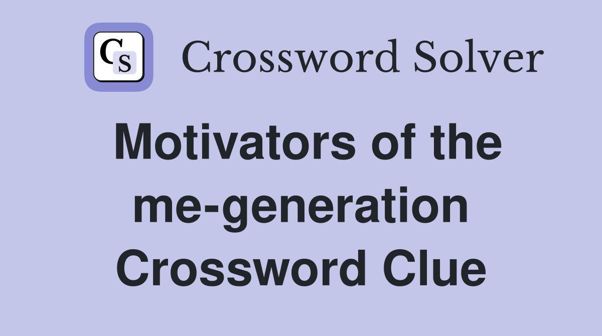 Motivators of the me-generation Crossword Clue