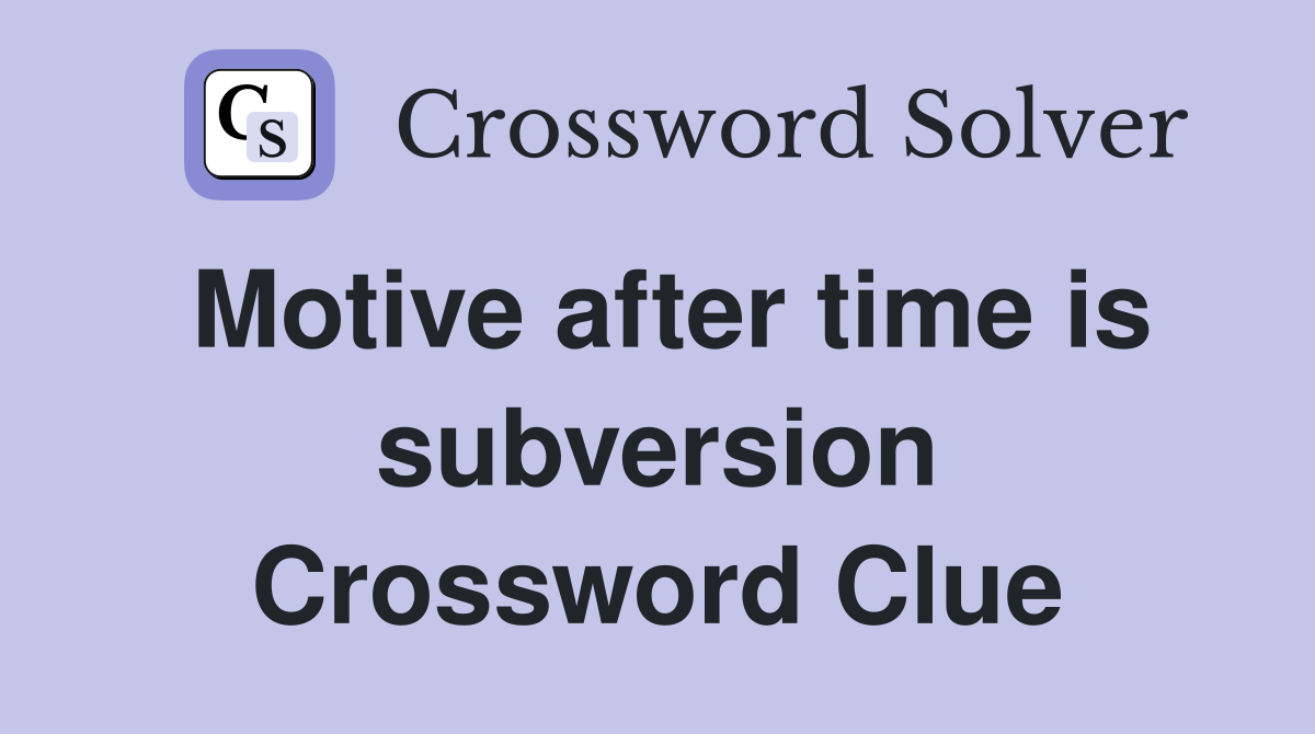 Motive after time is subversion Crossword Clue