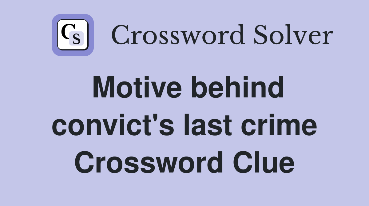 Motive behind convict's last crime Crossword Clue