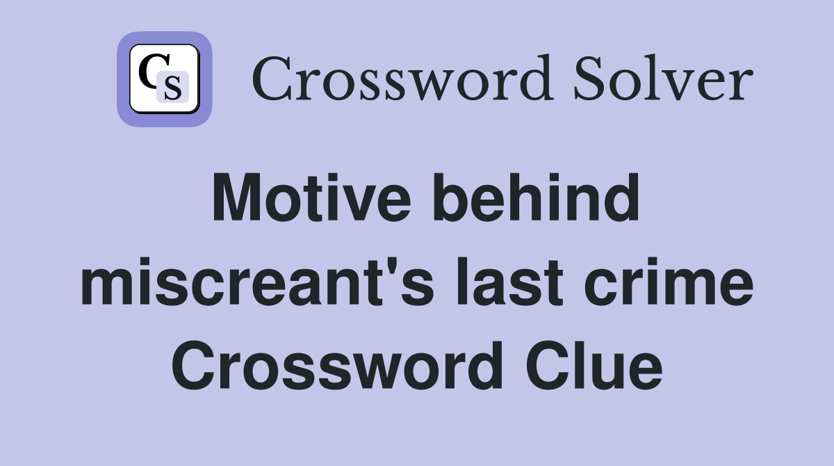 Motive behind miscreant's last crime Crossword Clue