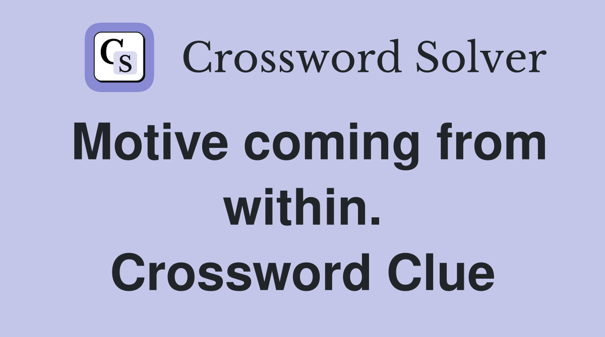 Motive coming from within. Crossword Clue