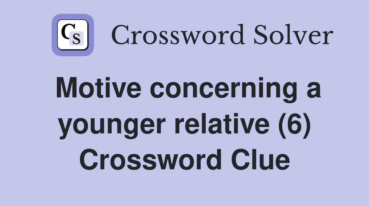 Motive concerning a younger relative (6) Crossword Clue