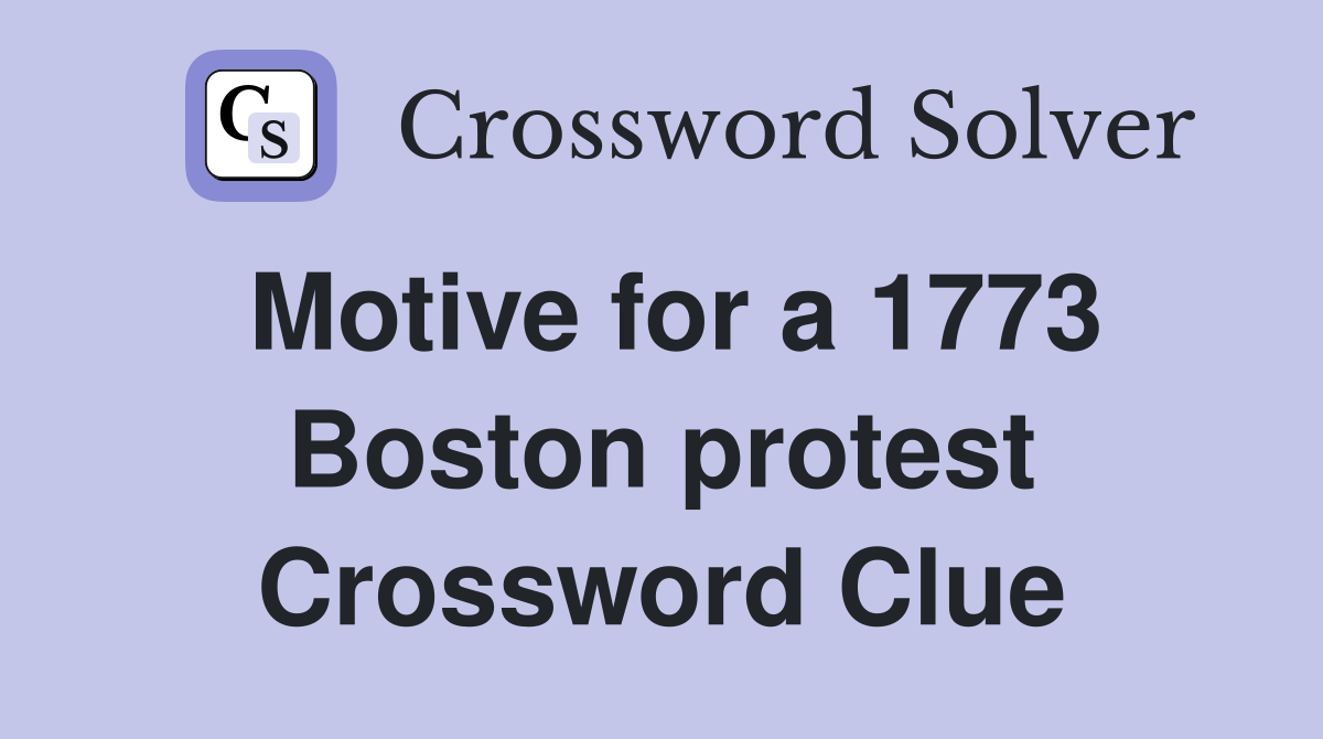 Motive for a 1773 Boston protest Crossword Clue