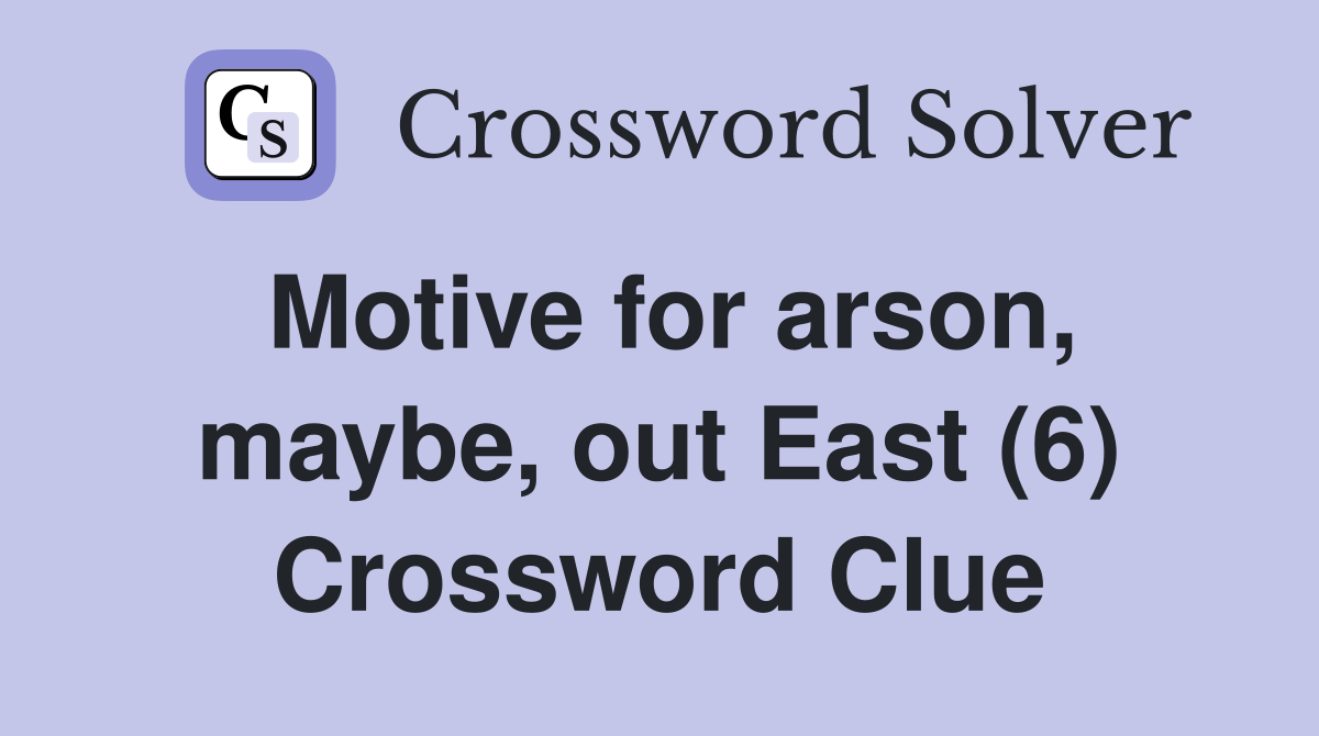 Motive for arson, maybe, out East (6) Crossword Clue