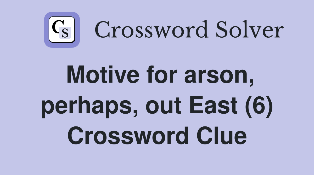 Motive for arson, perhaps, out East (6) Crossword Clue