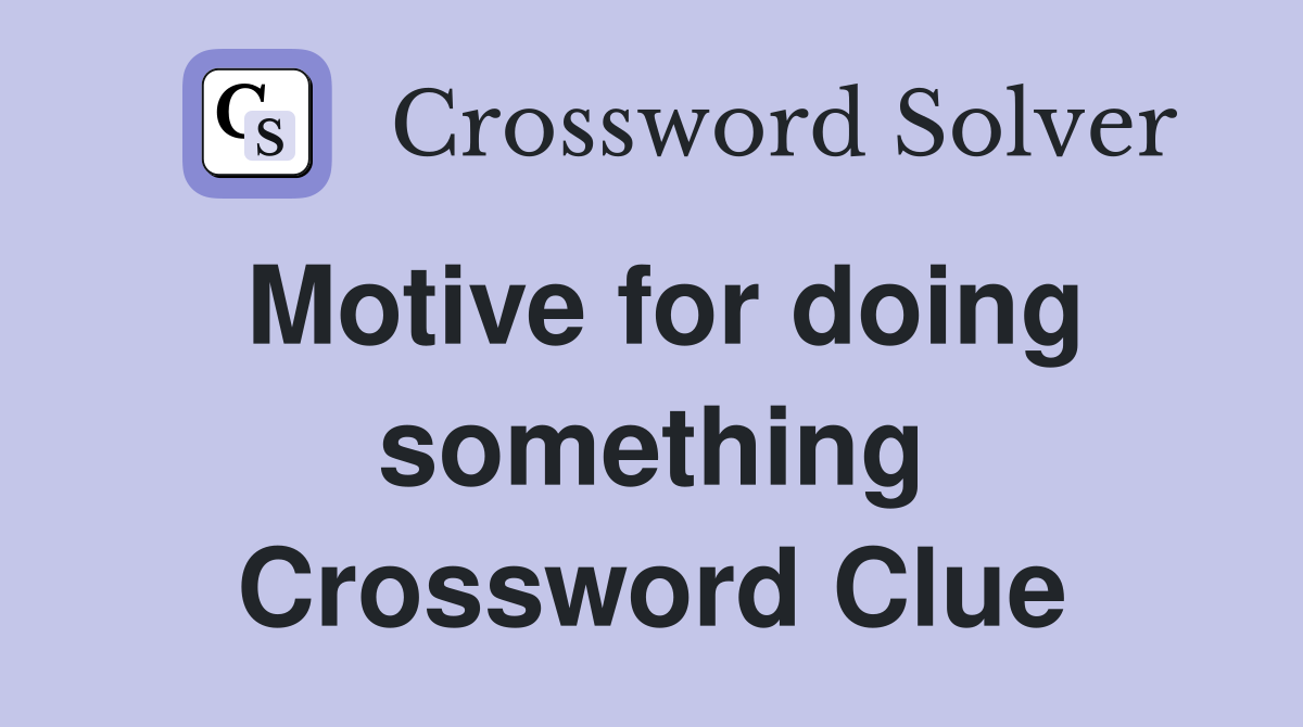 Motive for doing something Crossword Clue