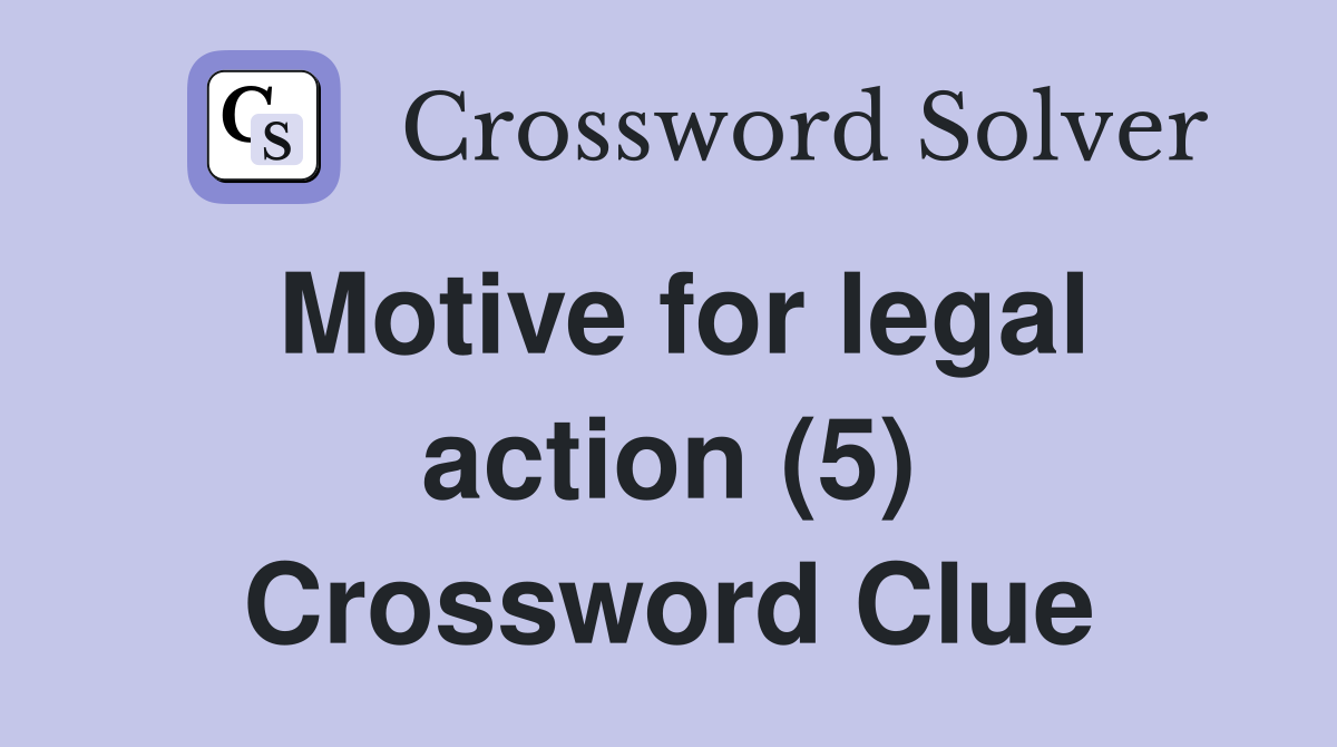 Motive for legal action (5) Crossword Clue