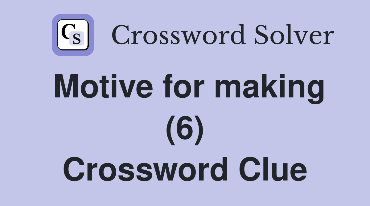 Motive for making (6) Crossword Clue