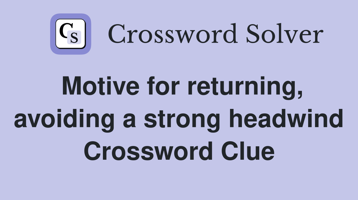 Motive for returning, avoiding a strong headwind Crossword Clue