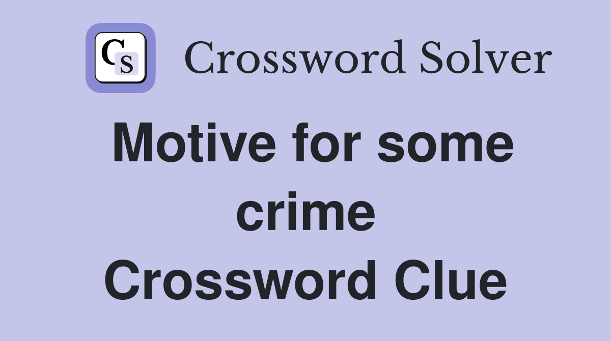 Motive for some crime Crossword Clue