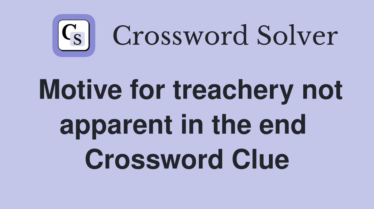 Motive for treachery not apparent in the end  Crossword Clue
