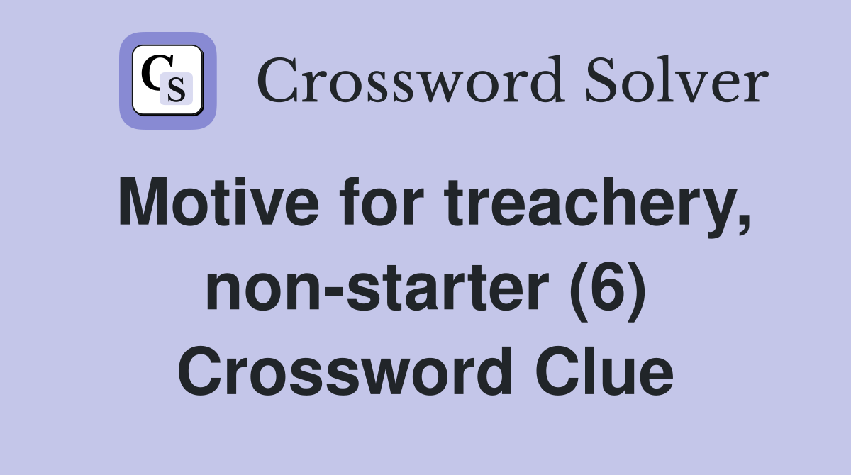 Motive for treachery, non-starter (6) Crossword Clue