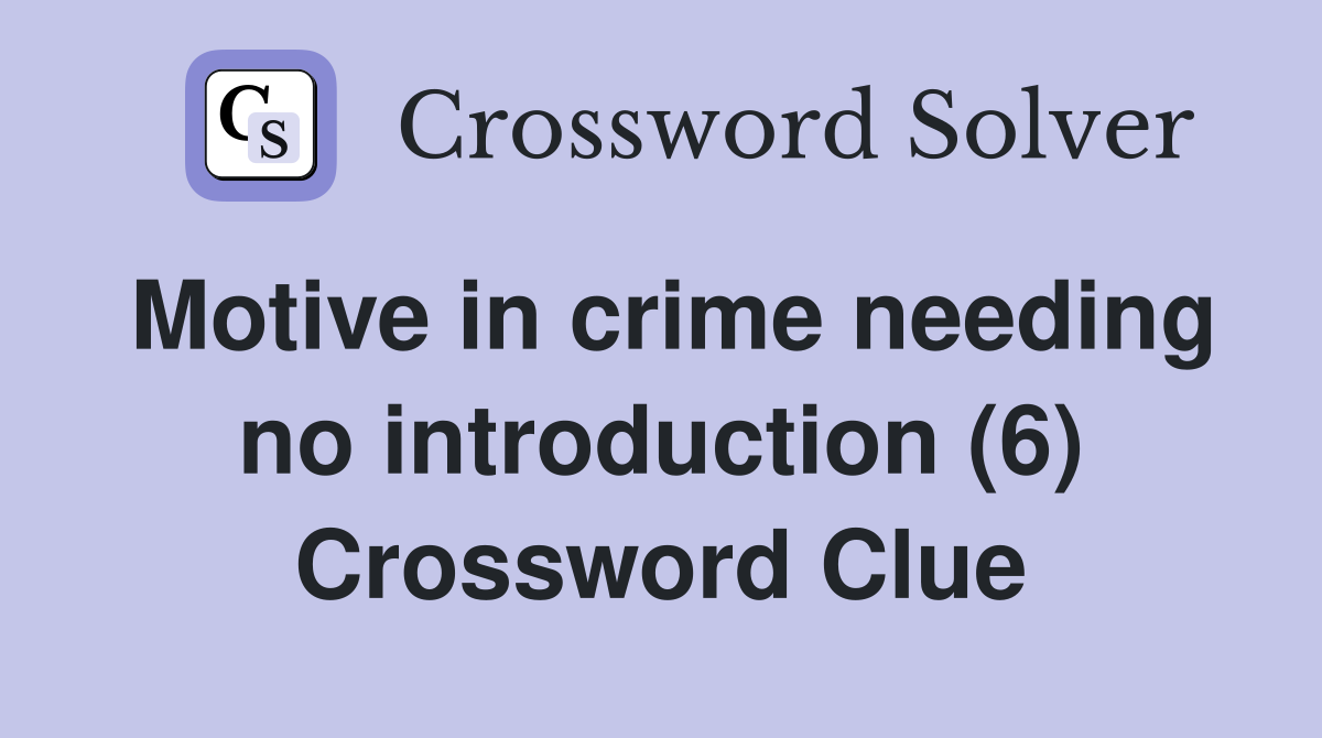 Motive in crime needing no introduction (6) Crossword Clue