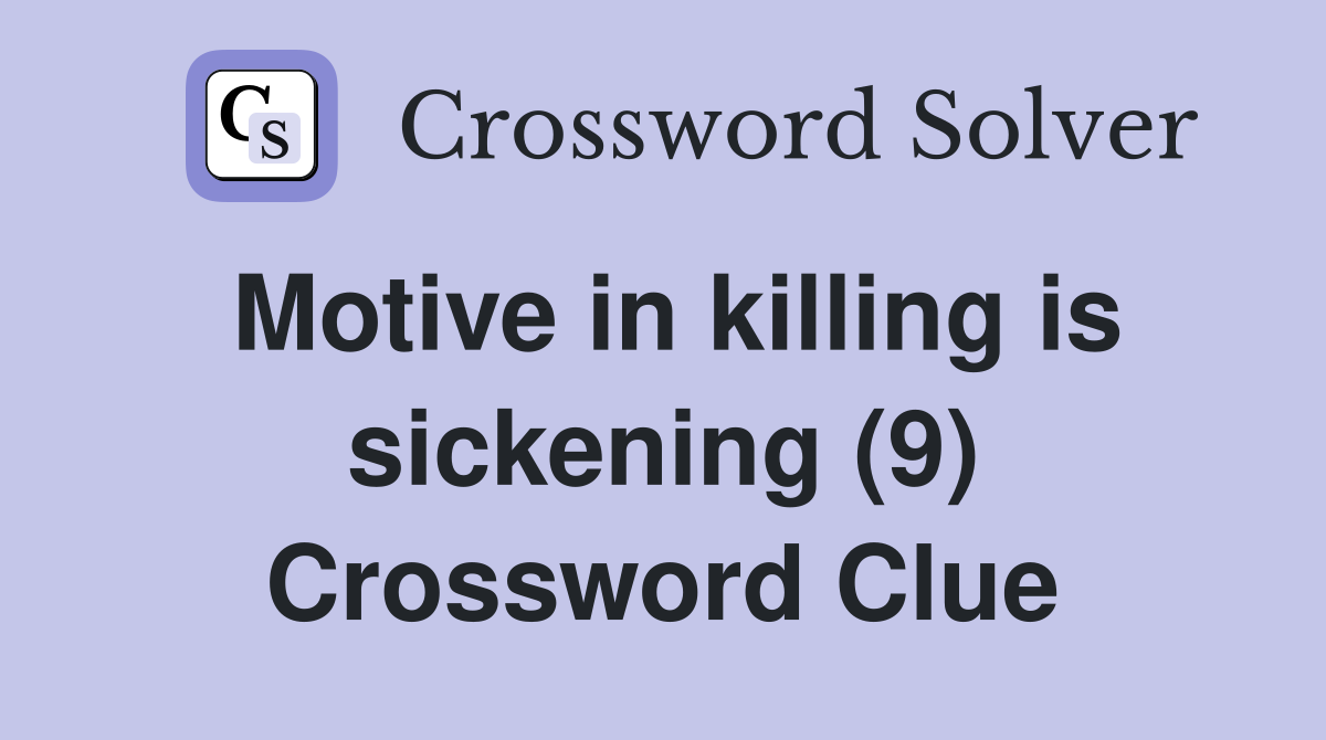 Motive in killing is sickening (9) Crossword Clue