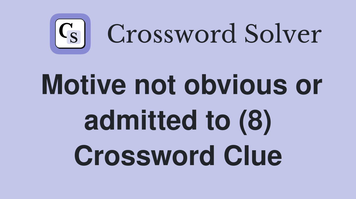 Motive not obvious or admitted to (8) Crossword Clue