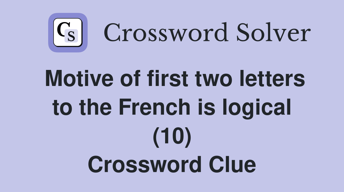 Motive of first two letters to the French is logical (10) Crossword Clue