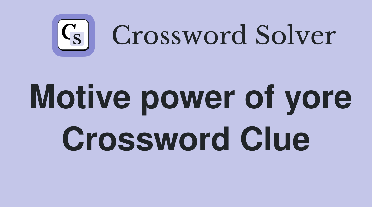 Motive power of yore Crossword Clue