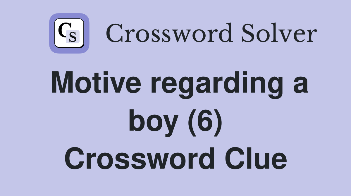 Motive regarding a boy (6) Crossword Clue