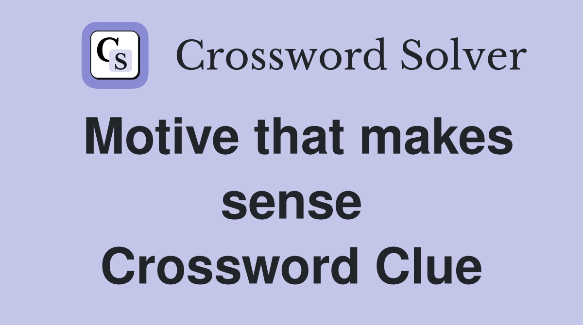 Motive that makes sense Crossword Clue