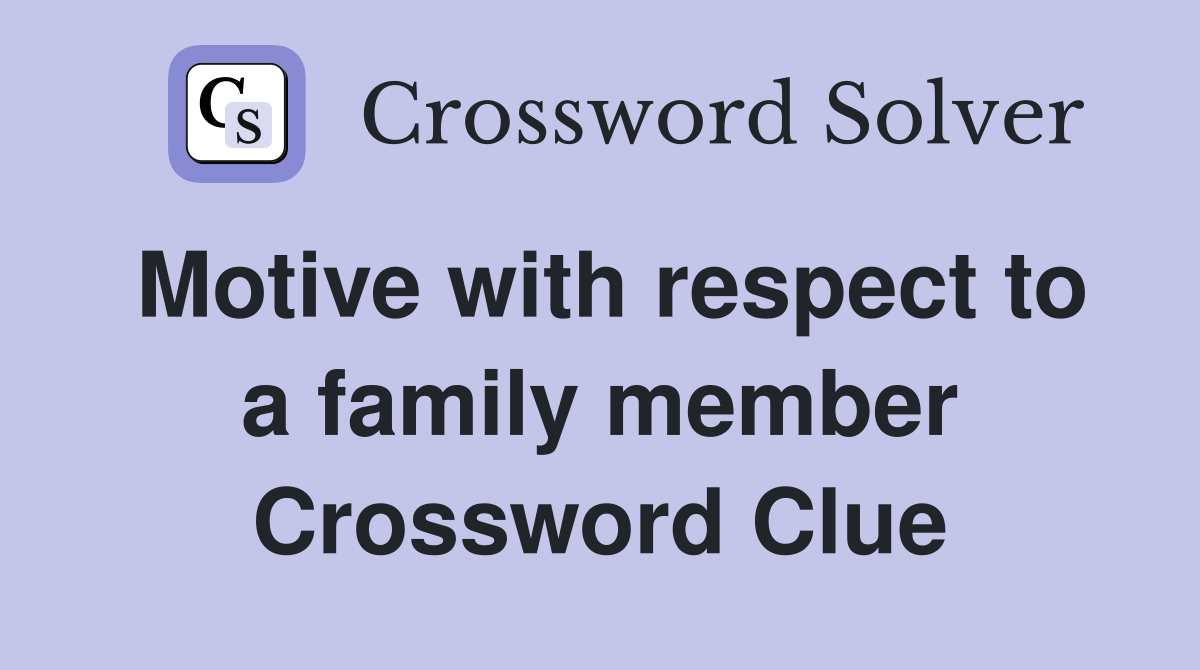 Motive with respect to a family member Crossword Clue