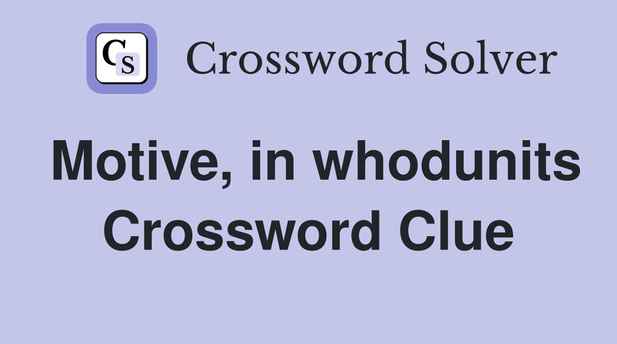 Motive, in whodunits Crossword Clue